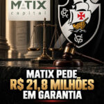 Matix Capital aciona justiça por R$ 21,8 milhões em garantia na SAF do Vasco; relatora se afasta