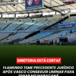 Flamengo avalia riscos jurídicos após decisão judicial favorável ao Vasco no Maracanã